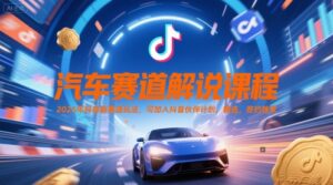 汽车赛道解说课程，2025年抖音新赛道玩法，可加入抖音伙伴计划，精选，签约独家-中创网_分享创业项目_助您在家赚钱
