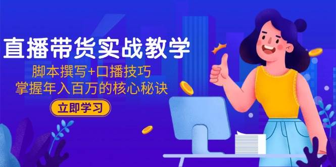 图片[1]-直播带货实战教学：脚本撰写+口播技巧，掌握年入百万的核心秘诀