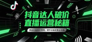 抖音达人破价直播运营秘籍，佣金补贴低价策略，硬件设备配置全攻略-中创网_分享创业项目_助您在家赚钱