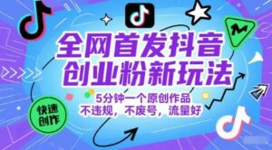 全网首发抖音创业粉新玩法，5分钟一个原创作品，不违规，不废号，流量好-中创网_分享创业项目_助您在家赚钱