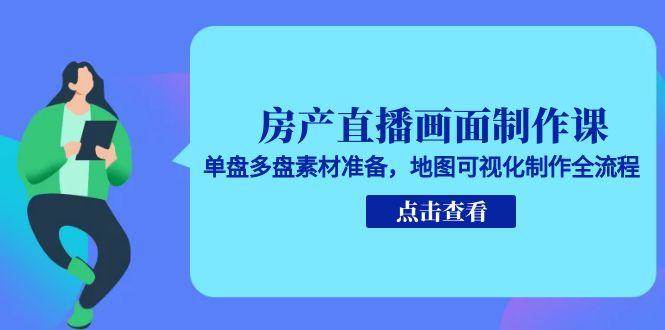 图片[1]-房产直播画面制作课，单盘多盘素材准备，地图可视化制作全流程