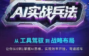 AI实战兵法,从工具驾驭到战略布局,从0~1掌握ai思维,实现效率,开挂弯道超车-中创网_分享创业项目_助您在家赚钱