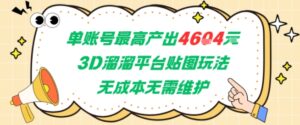 单账号最高产出4604，3D溜溜平台贴图玩法，无成本无需维护，兼职副业最稳项目-中创网_分享创业项目_助您在家赚钱