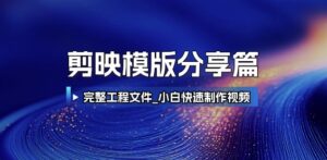 剪映模版分享篇_完整工程文件，小白快速制作高端视频-中创网_分享创业项目_助您在家赚钱