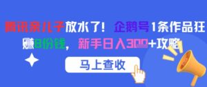 腾讯亲儿子放水了！企鹅号1条作品狂挣8份钱，新手日入3张+攻略-中创网_分享创业项目_助您在家赚钱