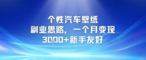 个性汽车壁纸副业思路，一个月变现3k+新手友好-中创网_分享创业项目_助您在家赚钱