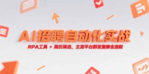 (15241期)AI招聘自动化实战,RPA工具+简历筛选,主流平台群发复聊全流程-中创网_分享创业项目_助您在家赚钱