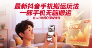 最新抖音手机搬运玩法，一部手机无脑搬运，有人已跑800W播放-中创网_分享创业项目_助您在家赚钱