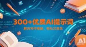 300+优质AI提示词，解决写作难题，轻松又高效-中创网_分享创业项目_助您在家赚钱