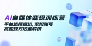 (14966期)AI自媒体变现训练营,平台选择避坑,低粉账号高变现方法全解析-中创网_分享创业项目_助您在家赚钱