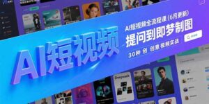(15194期)AI短视频全流程课(6月更新),Deepseek提问到即梦制图,30种创意视频实战-中创网_分享创业项目_助您在家赚钱