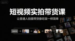短视频实拍带货课,让普通人拍摄带货像吃饭一样简单-中创网_分享创业项目_助您在家赚钱