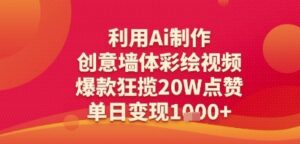 利用Ai制作创意墙体彩绘视频，爆款狂揽20W点赞，单日变现多张-中创网_分享创业项目_助您在家赚钱