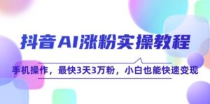 抖音AI涨粉实操教程，手机操作，最快3天3万粉，小白也能快速变现-中创网_分享创业项目_助您在家赚钱