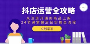(15057期)抖店运营全攻略:从注册开通到商品上架,24节课掌握后台实操全流程-中创网_分享创业项目_助您在家赚钱
