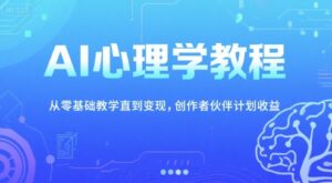 AI心理学教程,从零基础教学直到变现,创作者伙伴计划收益-中创网_分享创业项目_助您在家赚钱