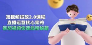 （14980期）短视频投放2.0课程，直播运营核心策略，连怼视频快速涨粉秘籍-中创网_分享创业项目_助您在家赚钱