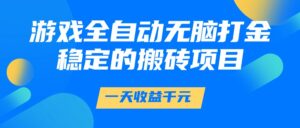 游戏全自动无脑打金,一天收益1000+,稳定的搬砖项目-中创网_分享创业项目_助您在家赚钱