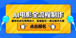 （15106期）AI电影全流程制作，脚本生成与视频设计，配音配乐一体化解决方案-中创网_分享创业项目_助您在家赚钱
