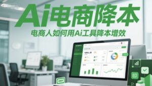 Ai电商降本增效线上课,电商人如何用Ai工具降本增效-中创网_分享创业项目_助您在家赚钱