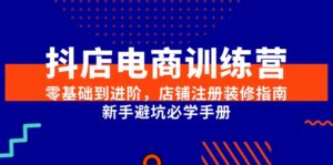 抖店电商训练营,零基础到进阶,店铺注册装修指南,新手避坑必学手册-中创网_分享创业项目_助您在家赚钱