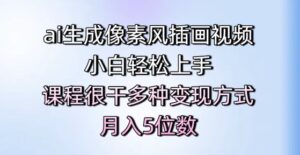 ai生成像素风插画视频,小白轻松上手,课程很干多种变现方式,月入5位数-中创网_分享创业项目_助您在家赚钱
