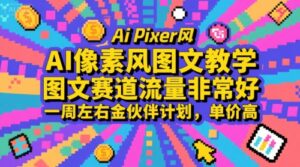 AI像素风图文教学，图文赛道流量非常好，一周左右金伙伴计划，单价高-中创网_分享创业项目_助您在家赚钱
