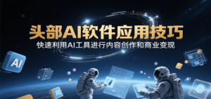 头部AI软件应用技巧，快速利用AI工具进行内容创作和商业变现-中创网_分享创业项目_助您在家赚钱