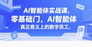 AI智能体实战课，零基础入门，AI智能体真正意义上的数字员工-中创网_分享创业项目_助您在家赚钱