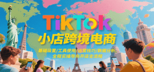 TikTok小店跨境电商,基础设置/工具使用/运营技巧/数据分析,全程实操导向开店全流程-中创网_分享创业项目_助您在家赚钱