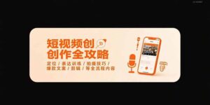 (15495期)短视频创作全攻略-7月,定位/表达训练/拍摄技巧/爆款文案/剪辑/等全流程-中创网_分享创业项目_助您在家赚钱