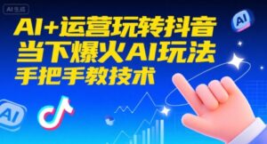 AI+运营玩转抖音,当下爆火AI玩法,手把手教技术-中创网_分享创业项目_助您在家赚钱