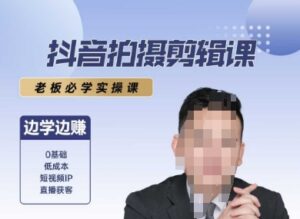 抖音拍摄剪辑课,老板必学实操课,边学边挣-中创网_分享创业项目_助您在家赚钱