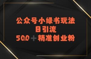 日引流500+精准创业粉，公众号小绿书玩法-中创网_分享创业项目_助您在家赚钱