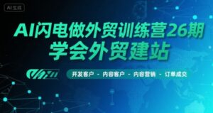 AI闪电做外贸训练营26期，学会外贸建站-开发客户-内容营销-订单成交-中创网_分享创业项目_助您在家赚钱