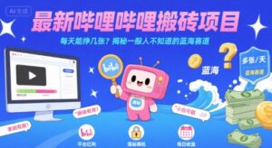 最新哔哩哔哩上B站搬砖项目,每天能挣几张?揭秘一般人不知道的蓝海赛道-中创网_分享创业项目_助您在家赚钱