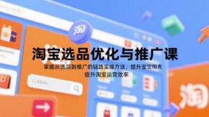 淘宝选品优化与推广课,掌握从选品到推广的全链路实操方法,提升淘宝运营效率-中创网_分享创业项目_助您在家赚钱