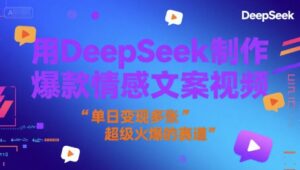 用DeepSeek制作爆款情感文案视频，单日变现多张，超级火爆的赛道-中创网_分享创业项目_助您在家赚钱