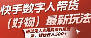 快手数字人带货(好物)最新玩法,通过无人直播投流打爆流量,轻松日入5张-中创网_分享创业项目_助您在家赚钱