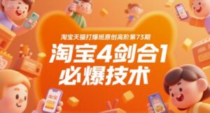 淘宝天猫打爆班原创高阶第73期,淘宝4剑合1必爆技术-中创网_分享创业项目_助您在家赚钱