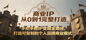 商业IP从0到1完整打造,手把手教IP变现全路径,打造可复制的个人品牌商业模式-中创网_分享创业项目_助您在家赚钱