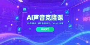 （15474期）AI声音克隆课‌，3秒极速复刻，模型预训练优化，Cosyvoice部署-中创网_分享创业项目_助您在家赚钱