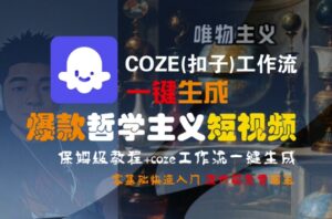 COZE(扣子)工作流一键生成爆款哲学主义短视频,保姆级教程,零基础快速入门-中创网_分享创业项目_助您在家赚钱