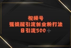 视频号强提醒引流,日引流500+精准创业粉?-中创网_分享创业项目_助您在家赚钱