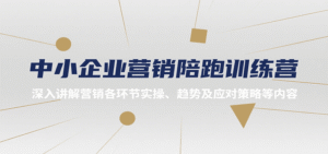 中小企业营销陪跑训练营,深入讲解营销各环节实操、趋势及应对策略等内容-中创网_分享创业项目_助您在家赚钱