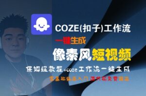 COZE(扣子)工作流一键生成像素风短视频,保姆级教程,零基础快速入门-中创网_分享创业项目_助您在家赚钱