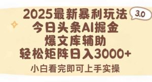 (15485期)2025年今日头条最新暴利玩法3.0,一键生成爆款,轻松实现矩阵日入3000+-中创网_分享创业项目_助您在家赚钱