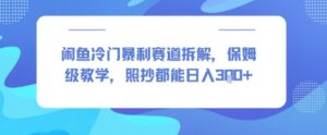 闲鱼冷门暴利赛道拆解，保姆级教学，照抄都能日入3张+-中创网_分享创业项目_助您在家赚钱