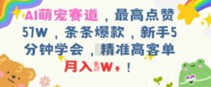 AI萌宠赛道，最高点赞57W，条条爆款，新手5分钟学会，精准高客单，月入1W+-中创网_分享创业项目_助您在家赚钱