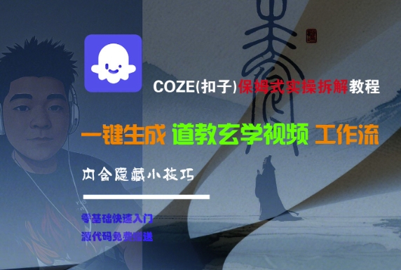 COZE(扣子)保姆式实操拆解教程，一键生成道教玄学视频工作流，内含隐藏小技巧-中创网_分享创业项目_助您在家赚钱
